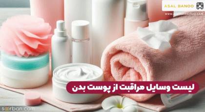 لیست کامل وسایل بهداشتی برای مراقبت از پوست بدن